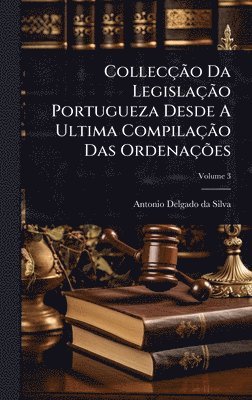 bokomslag CollecçÃ£o Da LegislaçÃ£o Portugueza Desde A Ultima CompilaçÃ£o Das OrdenaçÃµes