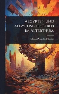 bokomslag Aegypten und aegyptisches Leben im Alterthum.