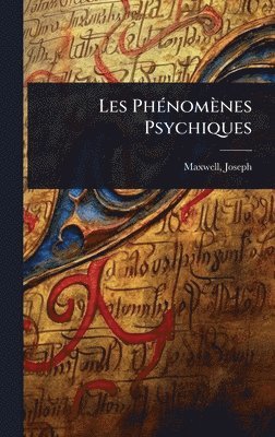 Maxwell Joseph 1858-, Joseph, 1858-, Maxwell, Joseph Maxwell - Les PhÃ(c)nomènes Psychiques, Inbunden
