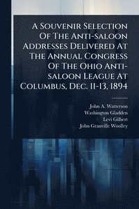 bokomslag Souvenir Selection Of The Anti-saloon Addresses Delivered At The Annual Congress Of The Ohio Anti-saloon League At Columbus, Dec. 11-13, 1894