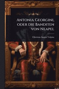 bokomslag Antonia Georgini, oder die Banditen von Neapel