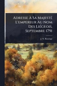 bokomslag Adresse Ã? Sa MajestÃ(c) L'empereur Au Nom Des LiÃ(c)geois. Septembre 1791