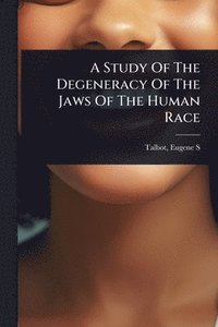 bokomslag Study Of The Degeneracy Of The Jaws Of The Human Race