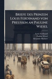 bokomslag Briefe des Prinzen Louis Ferdinand von PreuÃ¿en an Pauline Wiesel