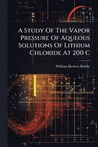 bokomslag Study Of The Vapor Pressure Of Aqueous Solutions Of Lithium Chloride At 200 C