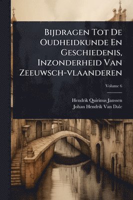 bokomslag Bijdragen Tot De Oudheidkunde En Geschiedenis, Inzonderheid Van Zeeuwsch-vlaanderen