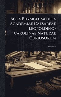 bokomslag Acta Physico-medica Academiae Caesareae Leopoldino-carolinae Naturae Curiosorum