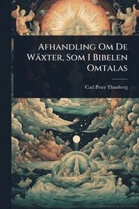 bokomslag Afhandling Om De Wäxter, Som I Bibelen Omtalas