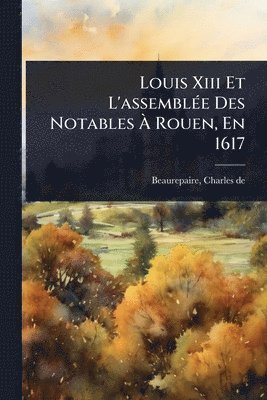 bokomslag Louis Xiii Et L'assemblÃ(c)e Des Notables Ã? Rouen, En 1617