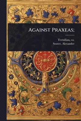 Alexander Souter, Alexander, 1873-1949, Souter - Against Praxeas;, Häftad