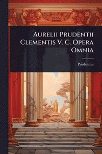 bokomslag Aurelii Prudentii Clementis V. C. Opera Omnia