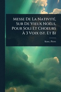 bokomslag Messe De La NativitÃ(c), Sur De Vieux Noëls, Pour Soli Et Choeurs Ã¿ 3 Voix (st. Et B)