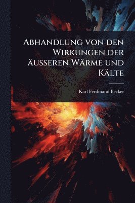 Abhandlung von den Wirkungen der äusseren Wärme und Kälte