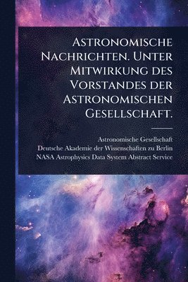 Astronomische Gesellschaft (Germany) - Astronomische Nachrichten. Unter Mitwirkung des Vorstandes der Astronomischen Gesellschaft., Häftad