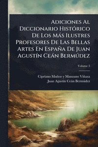 bokomslag Adiciones Al Diccionario HistÃ3rico De Los Màs Ilustres Profesores De Las Bellas Artes En España De Juan AgustÃ-n Ceàn BermÃ°dez
