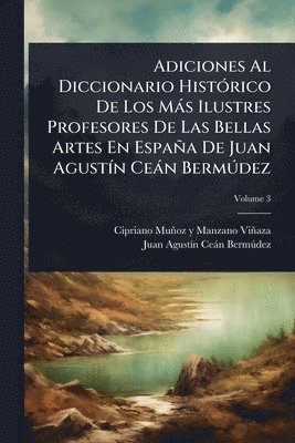 bokomslag Adiciones Al Diccionario HistÃ3rico De Los Màs Ilustres Profesores De Las Bellas Artes En España De Juan AgustÃ-n Ceàn BermÃ°dez