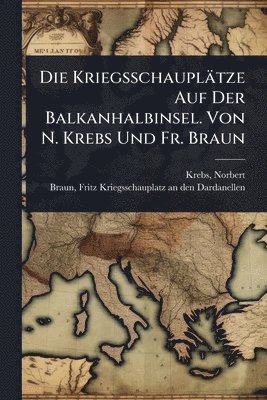 bokomslag Kriegsschauplätze Auf Der Balkanhalbinsel. Von N. Krebs Und Fr. Braun