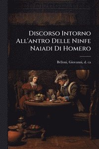 bokomslag Discorso Intorno All'antro Delle Ninfe Naiadi Di Homero