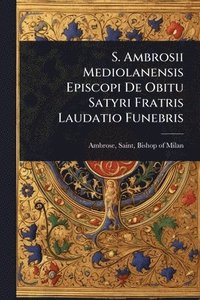 bokomslag S. Ambrosii Mediolanensis Episcopi De Obitu Satyri Fratris Laudatio Funebris