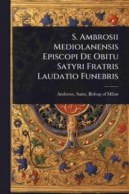 bokomslag S. Ambrosii Mediolanensis Episcopi De Obitu Satyri Fratris Laudatio Funebris