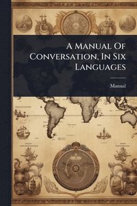 bokomslag A Manual Of Conversation, In Six Languages