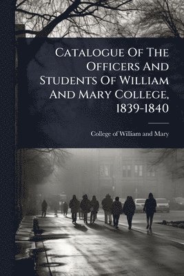 bokomslag Catalogue Of The Officers And Students Of William And Mary College, 1839-1840