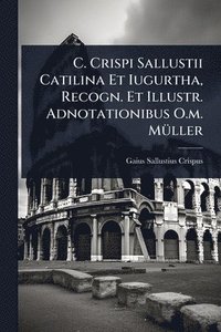 bokomslag C. Crispi Sallustii Catilina Et Iugurtha, Recogn. Et Illustr. Adnotationibus O.m. MÃ1/4ller