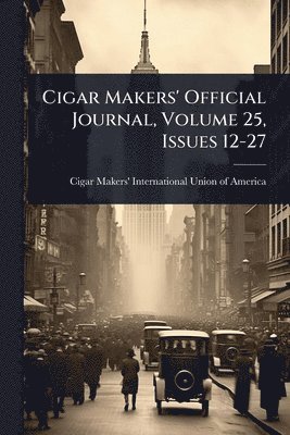 bokomslag Cigar Makers' Official Journal, Volume 25, Issues 12-27