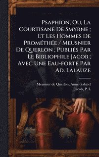 bokomslag Psaphion, Ou, La Courtisane De Smyrne; Et Les Hommes De PromÃ(c)thÃ(c)e / Meusnier De Querlon; PubliÃ(c)s Par Le Bibliophile Jacob; Avec Une Eau-forte Par Ad. Lalauze