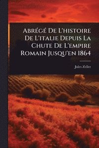 bokomslag AbrÃ(c)gÃ(c) De L'histoire De L'italie Depuis La Chute De L'empire Romain Jusqu'en 1864