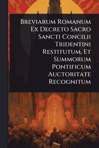 bokomslag Breviarum Romanum Ex Decreto Sacro Sancti Concilii Tridentini Restitutum, Et Summorum Pontificum Auctoritate Recognitum