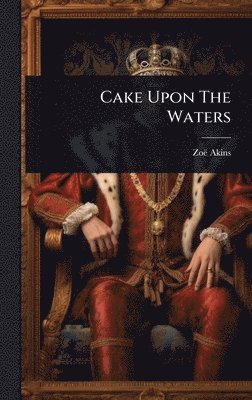 Zoë Akins, ZoÃ« Akins - Cake Upon The Waters, Inbunden