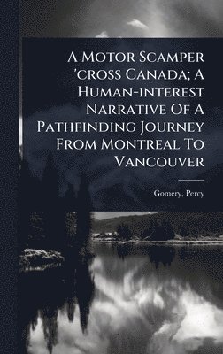 bokomslag Motor Scamper 'cross Canada; A Human-interest Narrative Of A Pathfinding Journey From Montreal To Vancouver