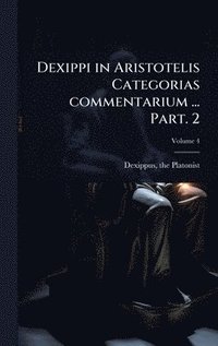 bokomslag Dexippi in Aristotelis Categorias commentarium ... Part. 2