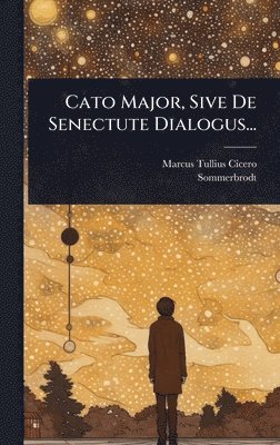 Cato Major, Sive De Senectute Dialogus...