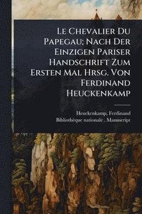 bokomslag Chevalier Du Papegau; Nach Der Einzigen Pariser Handschrift Zum Ersten Mal Hrsg. Von Ferdinand Heuckenkamp
