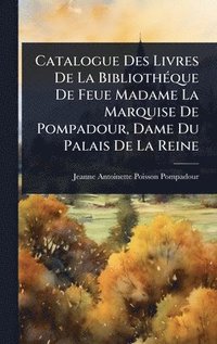bokomslag Catalogue Des Livres De La BibliothÃ(c)que De Feue Madame La Marquise De Pompadour, Dame Du Palais De La Reine