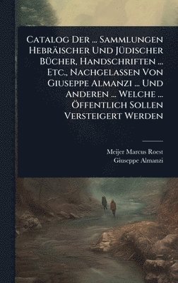 bokomslag Catalog Der ... Sammlungen Hebräischer Und JÃ1/4discher BÃ1/4cher, Handschriften ... Etc., Nachgelassen Von Giuseppe Almanzi ... Und Anderen ... Welch