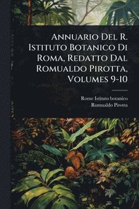 bokomslag Annuario Del R. Istituto Botanico Di Roma, Redatto Dal Romualdo Pirotta, Volumes 9-10