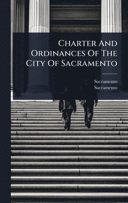 Sacramento (Calif ), Sacramento (Calif )., Sacramento (Calif.), Sacramento (Calif.)., Sacramento (Calif - Charter And Ordinances Of The City Of Sacramento, Inbunden
