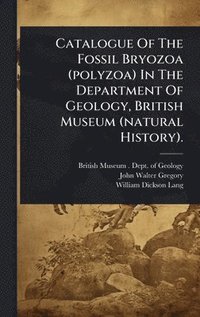 bokomslag Catalogue Of The Fossil Bryozoa (polyzoa) In The Department Of Geology, British Museum (natural History).