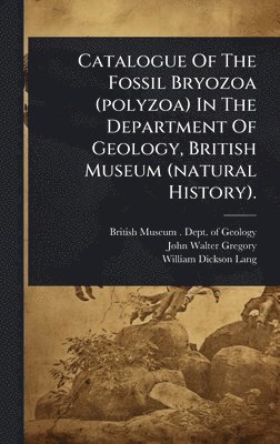 bokomslag Catalogue Of The Fossil Bryozoa (polyzoa) In The Department Of Geology, British Museum (natural History).