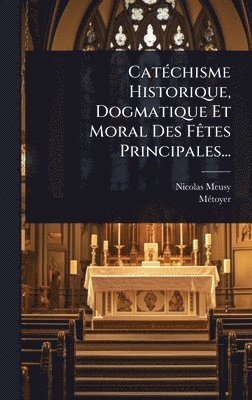 bokomslag CatÃ(c)chisme Historique, Dogmatique Et Moral Des FÃates Principales...