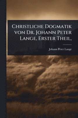bokomslag Christliche Dogmatik von Dr. Johann Peter Lange, Erster Theil,