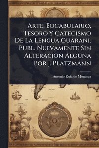 bokomslag Arte, Bocabulario, Tesoro Y Catecismo De La Lengua Guarani. Publ. Nuevamente Sin Alteracion Alguna Por J. Platzmann