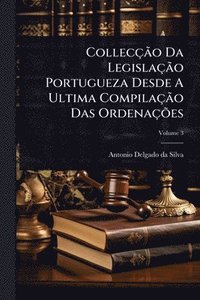 bokomslag CollecçÃ£o Da LegislaçÃ£o Portugueza Desde A Ultima CompilaçÃ£o Das OrdenaçÃµes