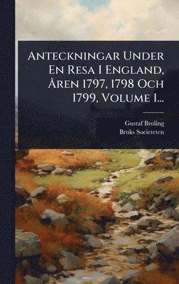 bokomslag Anteckningar Under En Resa I England, Ã...ren 1797, 1798 Och 1799, Volume 1...