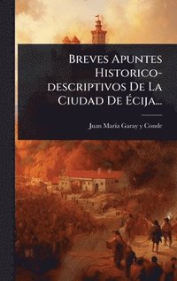 bokomslag Breves Apuntes Historico-descriptivos De La Ciudad De Ã¿cija...