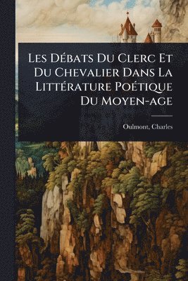 Les DÃ(c)bats Du Clerc Et Du Chevalier Dans La LittÃ(c)rature PoÃ(c)tique Du Moyen-age
