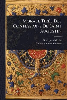bokomslag Morale TirÃ(c)e Des Confessions De Saint Augustin